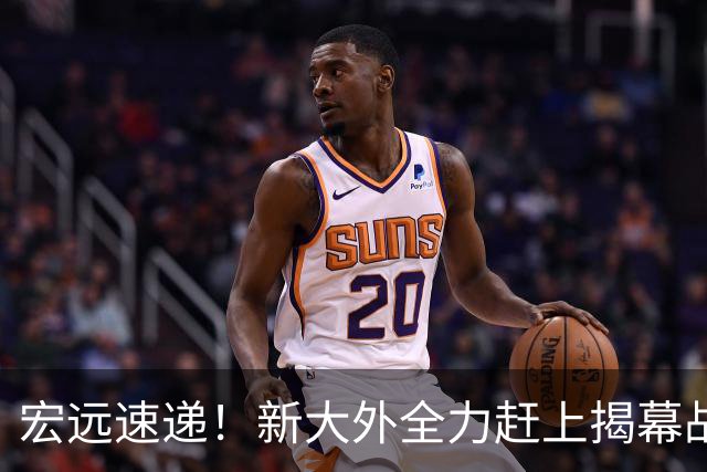 宏远速递！新大外全力赶上揭幕战，徐杰或被挖角，卢卡继承奎因小电驴
